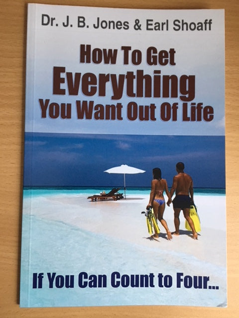 How To Get Everything You Want Out Of Life by Dr. J. B. Jones & Earl Shoaff