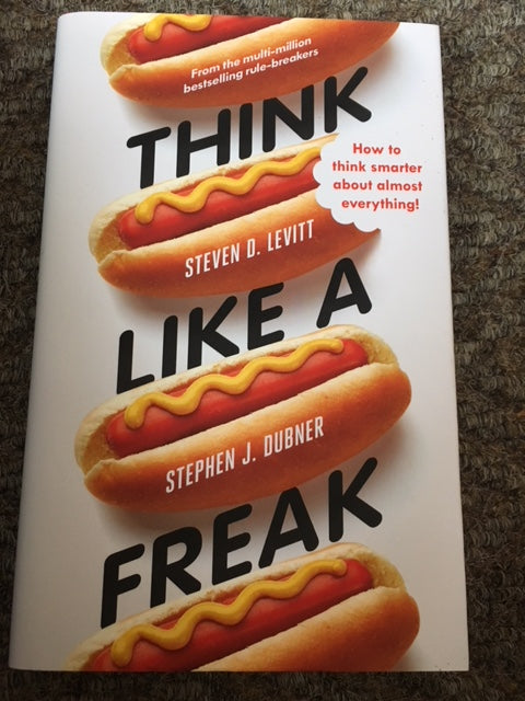 Think Like A Freak by Steven D. Levitt and Stephen J. Dubner